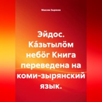 Максим Зырянов. Эйдос. Ка́зьтылöм небöг Книга переведена на коми-зырянский язык.