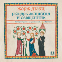 Жорж Дюби. Рыцарь, женщина и священник. История брака в средневековой Франции