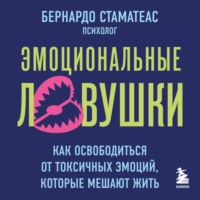 Бернардо Стаматеас. Эмоциональные ловушки. Как освободиться от токсичных эмоций, которые мешают жить
