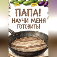 Юрий Петренко. «ПАПА! НАУЧИ МЕНЯ ГОТОВИТЬ»