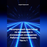 Андрей Одринский. Расширенный практикум по вхождению в осознанные сновидения. Работа с подсознанием. Часть 1