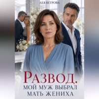 Лея Ветрова. Развод. Мой муж выбрал мать жениха