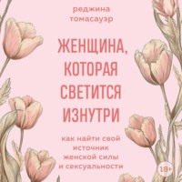 Реджина Томасауэр. Женщина, которая светится изнутри. Как найти свой источник женской силы и сексуальности