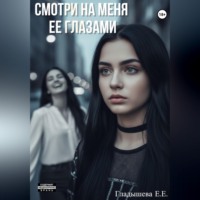 Елизавета Гладышева. Смотри на меня ее глазами