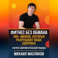 Михаил Масляков. Фитнес без обмана. 100+ мифов, которые разрушают ваше здоровье