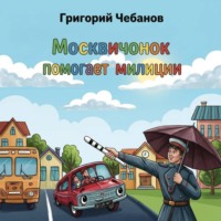 Григорий Чебанов. Москвичонок помогает милиции