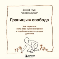 Джозеф Нгуен. Границы равно свобода. Как перестать жить ради чужих ожиданий и освободить место в жизни для себя