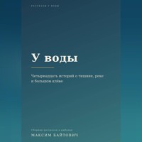 Максим Байтович. У воды. Четырнадцать историй о тишине, реке и большом клёве.