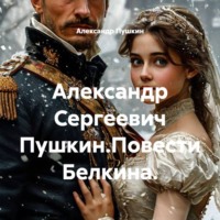Александр Пушкин. Александр Сергеевич Пушкин.Повести Белкина.