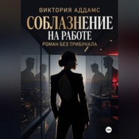 Виктория Аддамс. Соблазнение на работе. Роман без трибунала