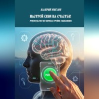 Валерий Жиглов. Настрой себя на счастье!  Руководство по перенастройке мышления