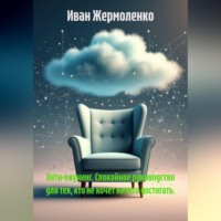 Иван Иванович Жермоленко. Анти-коучинг. Спокойное руководство для тех, кто не хочет ничего достигать.