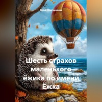 Елена Новгородова. Шесть страхов маленького ёжика по имени Ёжка