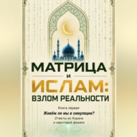 Ержан (Абу Юсуф) Сатов. Матрица и Ислам:  взлом реальности. Живём ли мы в симуляции? Книга первая Ответы из Корана и квантовой физики