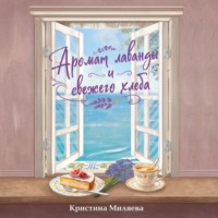 Кристина Миляева. Аромат лаванды и свежего хлеба