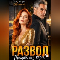 Элеонора Алтай. Развод. Прощай, год козла!