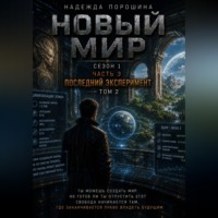 Надежда Александровна Порошина. НОВЫЙ МИР. Сезон 1. Часть 3. Последний эксперимент. Том 2