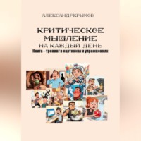 Александр Александрович Крымов. Критическое мышление на каждый день. Книга – тренинг в картинках и упражнениях