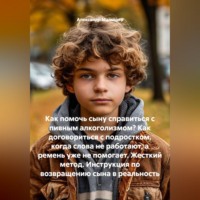 Александр Малышев. Как помочь сыну справиться с пивным алкоголизмом? Как договориться с подростком, когда слова не работают, а ремень уже не помогает. Жесткий метод. Инструкция по возвращению сына в реальность