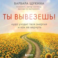 Варвара Щукина. Ты вывезешь! Куда уходит твоя энергия и как ее вернуть