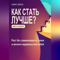 Алекс Вельс. Как стать лучше? Рост без самоненависти, гонки и вечного недовольства собой