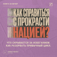 Алекс Вельс. Как справиться с прокрастинацией? Что скрывается за избеганием и как разорвать привычный цикл