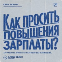 Алекс Вельс. Как просить повышения зарплаты? Аргументы, правильный момент и разговор о деньгах без извинений