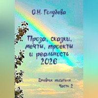 Ольга Голубева. Проза, сказки, мечты, проекты и реальность 2026. Дневник писателя. Часть 2