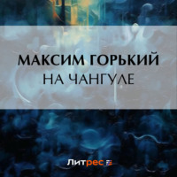 Максим Горький. На Чангуле