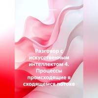 Юрий Васильевич Клышин. Разговор с искусственным интеллектом 4. Процессы происходящие в сходящемся потоке