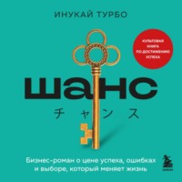 Инукай Турбо. Шанс. Бизнес-роман о цене успеха, ошибках и выборе, который меняет жизнь
