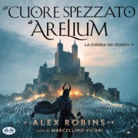 Alex Robins. Il Cuore Spezzato Di Arelium