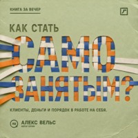 Алекс Вельс. Как стать самозанятым? Клиенты, деньги и порядок в работе на себя
