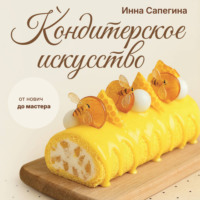. Кондитерское искусство. От новичка до мастера
