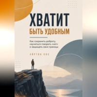 Айртон Кос. Хватит быть удобным. Как сохранить доброту, научиться говорить «нет» и защищать свои границы