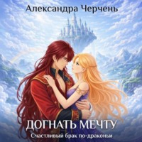Александра Черчень. Счастливый брак по-драконьи. Догнать мечту