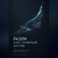 . Разум как главный актив. Концентрация, поток, доход и решения