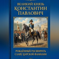 . Великий князь Константин Павлович рождённый расширить славу царской фамилии.