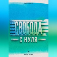. Свобода с нуля Как отделить собственный выбор от чужих правил и принять ответственность за свою жизнь