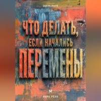 . Что делать, если начались перемены. Как пройти неопределённость, сохранить опору и использовать новое пространство возможностей