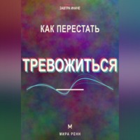 . Как перестать тревожиться. Как успокаивать внутренний диалог и возвращать внимание в настоящее