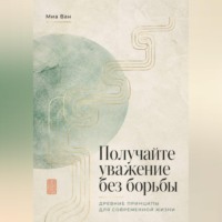. Получайте уважение без борьбы. Древние принципы для современной жизни