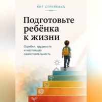 . Подготовьте ребёнка к жизни. Ошибки, трудности и настоящая самостоятельность