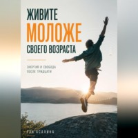 Рэн Асахина. Живите моложе своего возраста. Энергия и свобода после тридцати