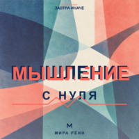 Мира Ренн. Мышление с нуля. Как пересобрать привычные интерпретации и научиться видеть варианты