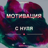 Мира Ренн. Мотивация с нуля. Как снова захотеть действовать и превратить намерение в ежедневное движение