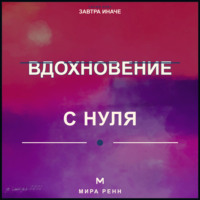 Мира Ренн. Вдохновение с нуля. Как находить идеи, поддерживать интерес и действовать, не дожидаясь особого настроения