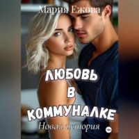 Мария Ежова. ЛЮБОВЬ В КОММУНАЛКЕ. Новая история