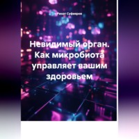 . Невидимый орган. Как микробиота управляет вашим здоровьем