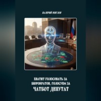 Валерий Жиглов. Хватит голосовать за бюрократов, голосуем за Чатбот Депутат